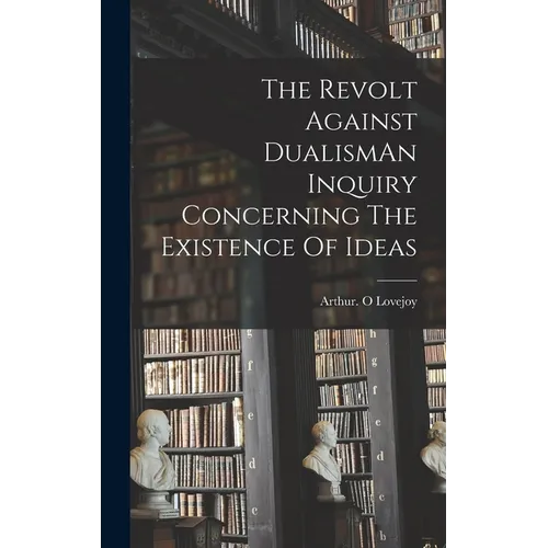 The Revolt Against DualismAn Inquiry Concerning The Existence Of Ideas