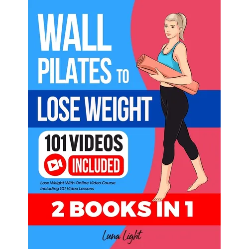 Wall Pilates To Lose Weight (2 Books in 1): Lose Weight With Online Video Course Including 101 Video Lessons