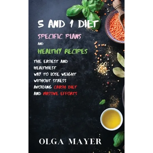 5 and 1 Diet Specific Plans and Healthy Recipes: The Easiest and Healthiest Way to Lose Weight Without Stress Avoiding Crash Diet and Massive Efforts