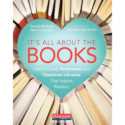 It's All about the Books: How to Create Bookrooms and Classroom Libraries That Inspire Readers