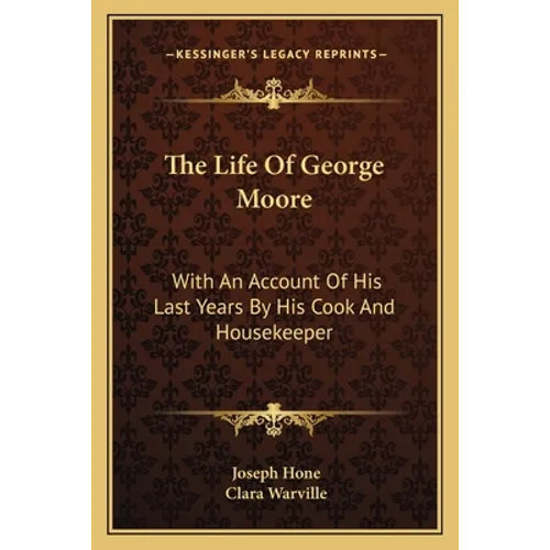 The Life Of George Moore: With An Account Of His Last Years By His Cook And Housekeeper