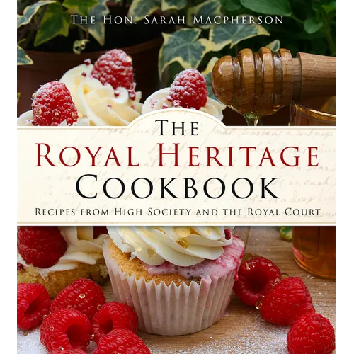 The Royal Heritage Cookbook: Recipes from High Society and the Royal Court