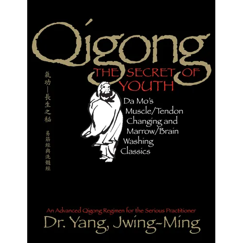 Qigong, the Secret of Youth 2nd. Ed.: Da Mo's Muscle/Tendon Changing and Marrow/Brain Washing Classics