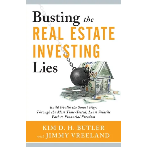 Busting the Real Estate Investing Lies: Build Wealth the Smart Way: Through the Most Time-Tested, Least Volatile Path to Financial Freedom