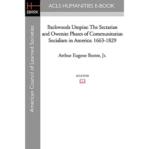 Backwoods Utopias: The Sectarian and Owenite Phases of Communitarian Socialism in America: 1663-1829