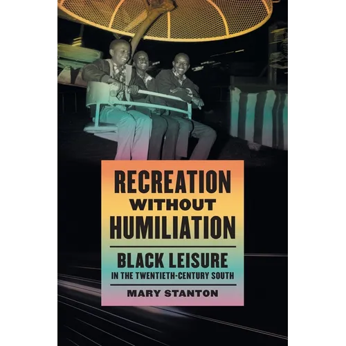 Recreation Without Humiliation: Black Leisure in the Twentieth-Century South