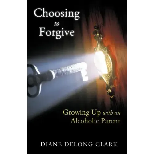 Choosing to Forgive: Growing Up with an Alcoholic Parent
