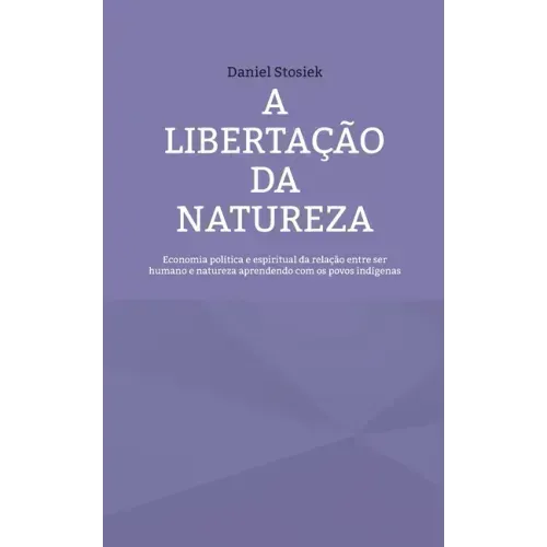 A libertação da natureza: Economia política e espiritual da relação entre ser humano e natureza aprendendo com os povos indígenas
