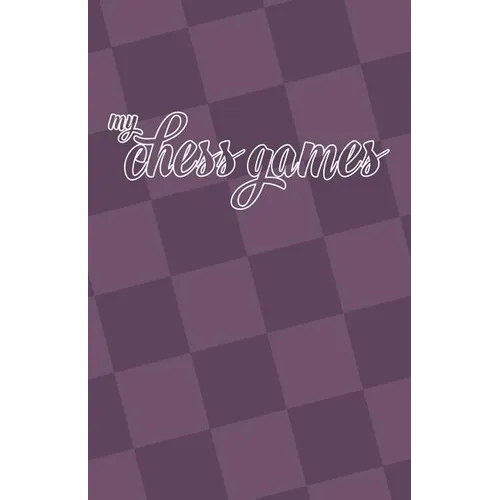 My Chess Games: Chess Notation Book and Chess Scorebook