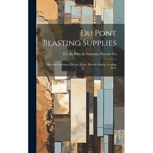Du Pont Blasting Supplies: Blasting Machines, Electric Fuzes, Electric Squibs, Leading Wire