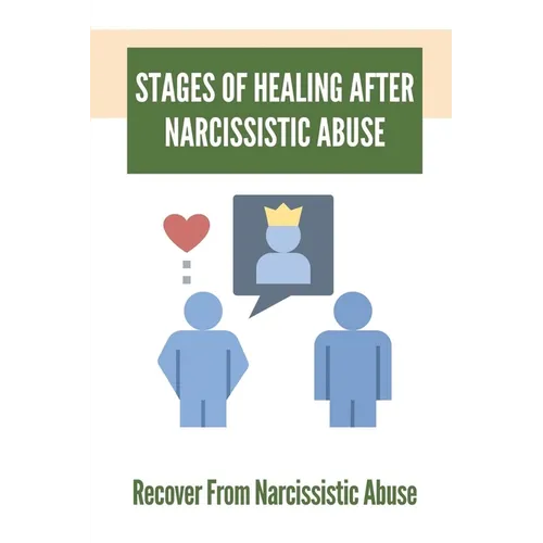 Stages Of Healing After Narcissistic Abuse: Recover From Narcissistic Abuse: How To Become A Narcissistic Abuse Recovery