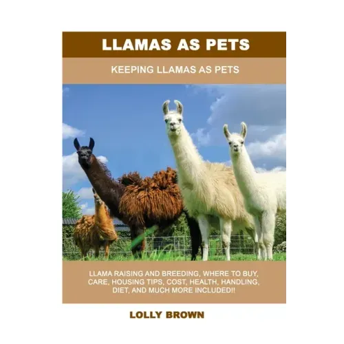 Llamas as Pets: Keeping Llamas As Pets