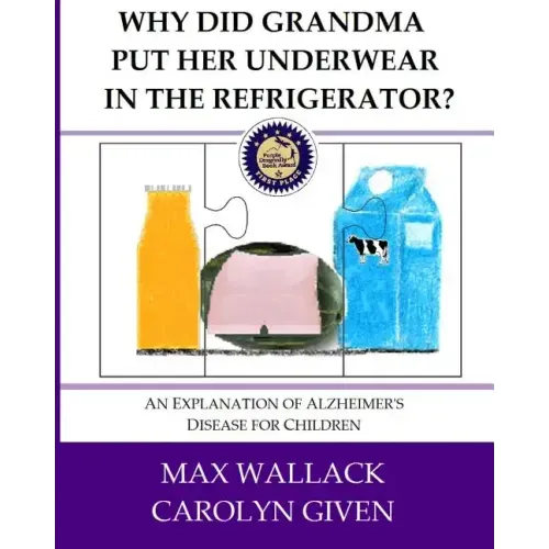 Why Did Grandma Put Her Underwear in the Refrigerator?: An Explanation of Alzheimer's Disease for Children