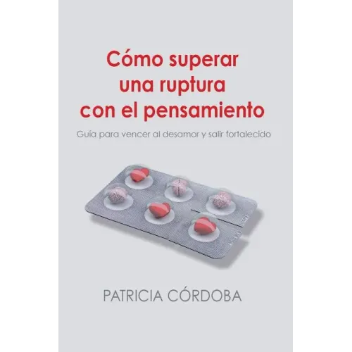 Cómo superar una ruptura con el pensamiento: Guía para vencer el desamor y salir fortalecido