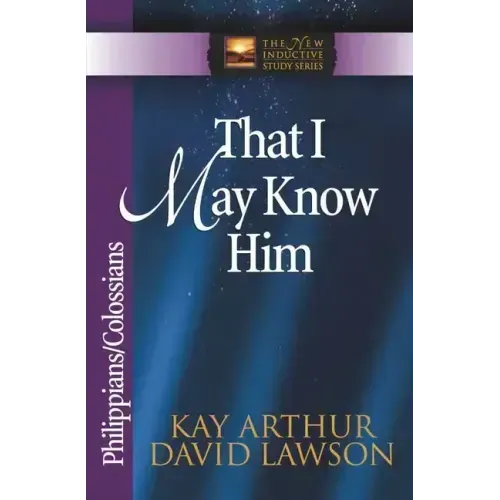 That I May Know Him: Philippians/Colossians