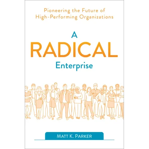 A Radical Enterprise: Pioneering the Future of High-Performing Organizations