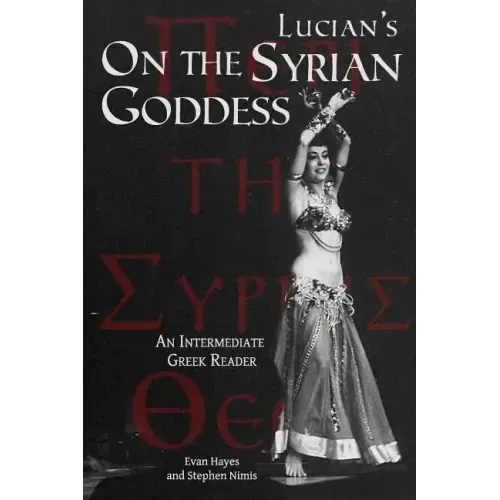 Lucian's On the Syrian Goddess: An Intermediate Greek Reader: Greek Text with Running Vocabulary and Commentary