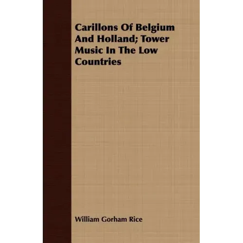 Carillons Of Belgium And Holland; Tower Music In The Low Countries