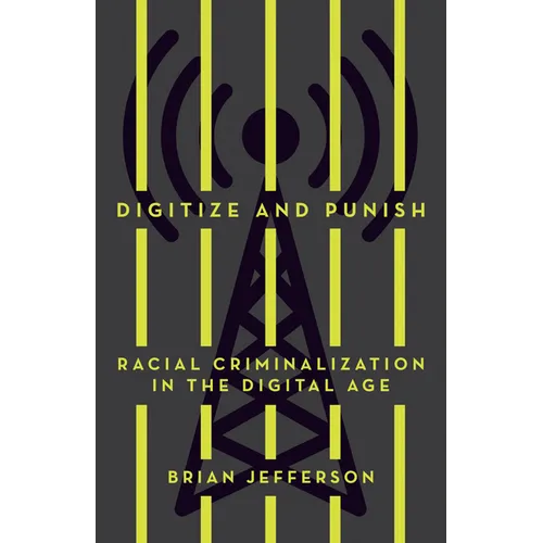 Digitize and Punish: Racial Criminalization in the Digital Age