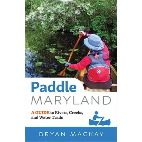 Paddle Maryland: A Guide to Rivers, Creeks, and Water Trails