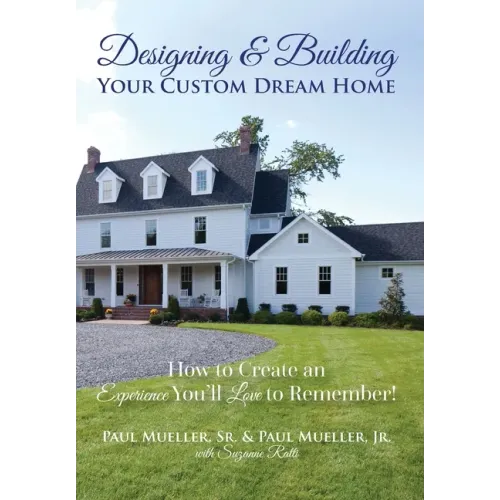 Designing & Building Your Custom Dream Home: How to Create an Experience You'll Love to Remember