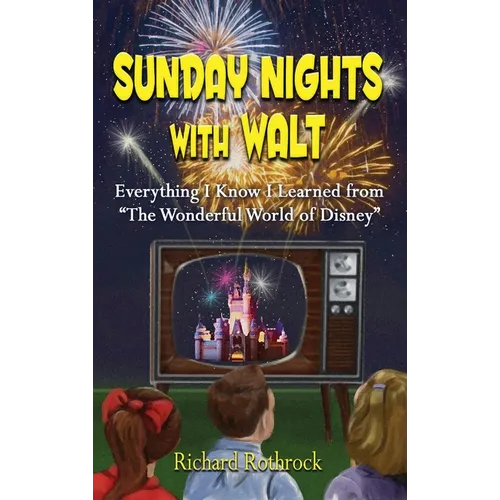 Sunday Nights with Walt: Everything I Know I Learned from "The Wonderful World of Disney"