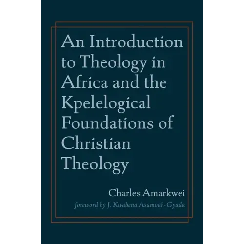 An Introduction to Theology in Africa and the Kpelelogical Foundations of Christian Theology