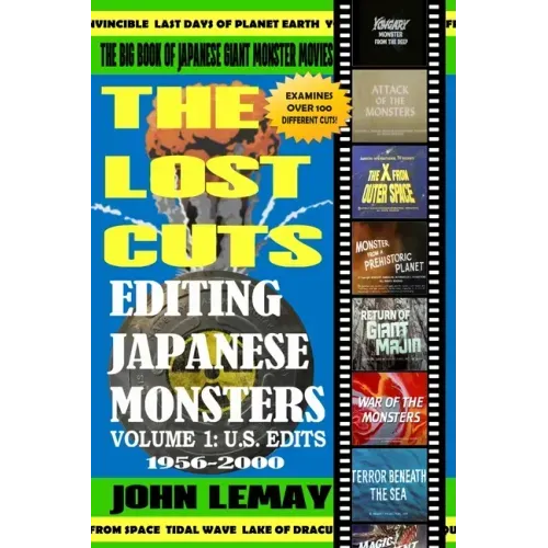The Big Book of Japanese Giant Monster Movies: Editing Japanese Monsters Volume 1: U.S. Edits (1956-2000)