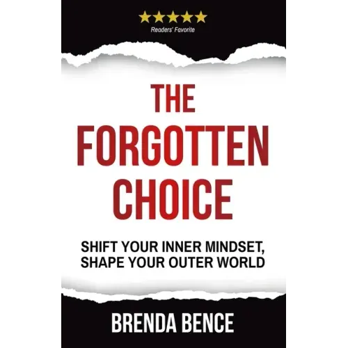 The Forgotten Choice: Shift Your Inner Mindset, Shape Your Outer World