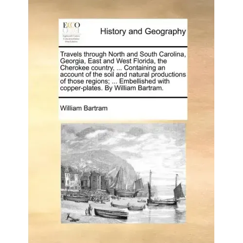 Travels through North and South Carolina, Georgia, East and West Florida, the Cherokee country, ... Containing an account of the soil and natural prod