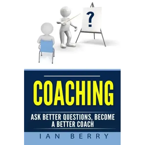 Coaching: Ask Better Questions, Become A Better Coach