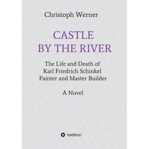 Castle by the River: The Life and Death of Karl Friedrich Schinkel, Painter and Master Builder