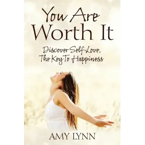 You Are Worth It: Discover Self-Love, The Key To Happiness