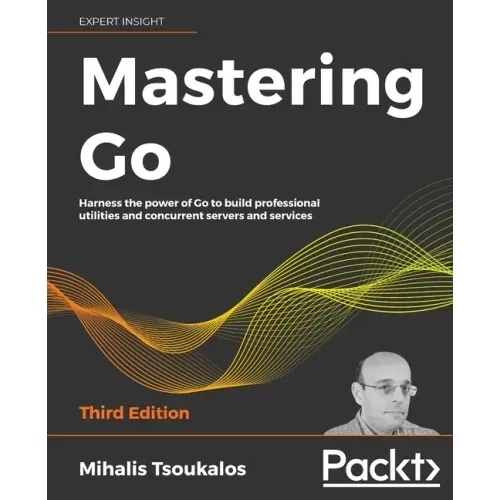 Mastering Go - Third Edition: Harness the power of Go to build professional utilities and concurrent servers and services