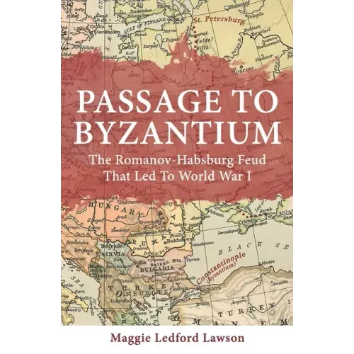 Passage to Byzantium: The Romanov-Habsburg Feud that Led to World War I