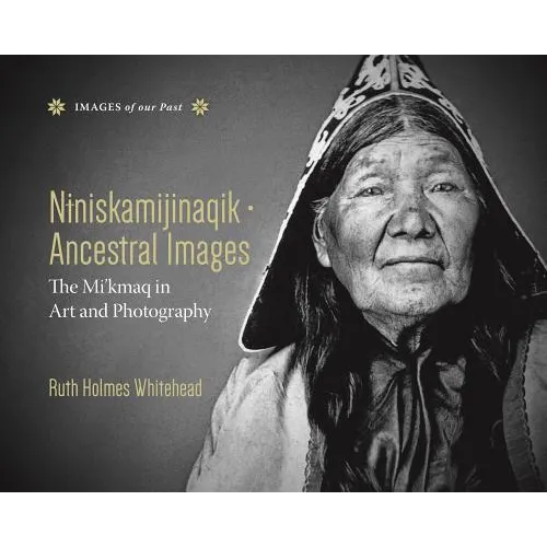 Niniskamijinaqik / Ancestral Images: The Mi'kmaq in Art and Photography