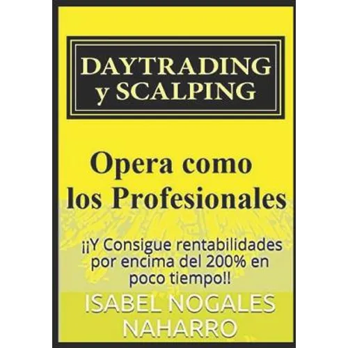 DAYTRADING y SCALPING: Opera como los profesionales y consigue rentabilidades hasta 200% en poco tiempo