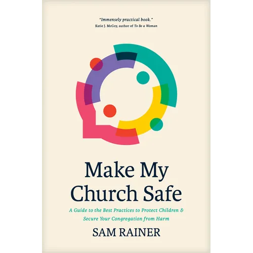 Make My Church Safe: A Guide to the Best Practices to Protect Children and Secure Your Congregation from Harm