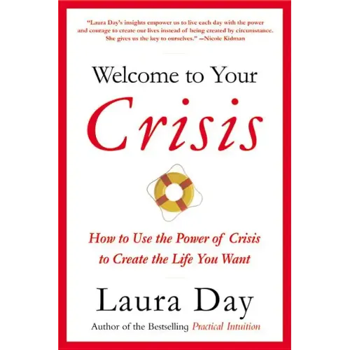 Welcome to Your Crisis: How to Use the Power of Crisis to Create the Life You Want