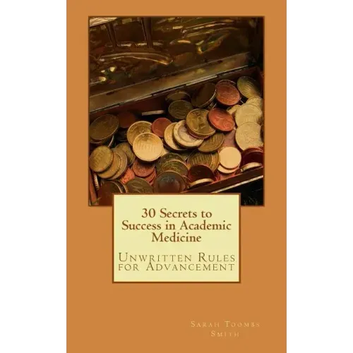 30 Secrets to Success in Academic Medicine: Unwritten Rules for Advancement