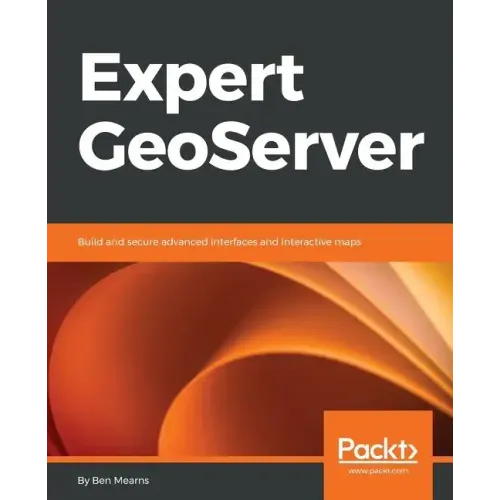 Expert GeoServer: Build and secure advanced interfaces and interactive maps