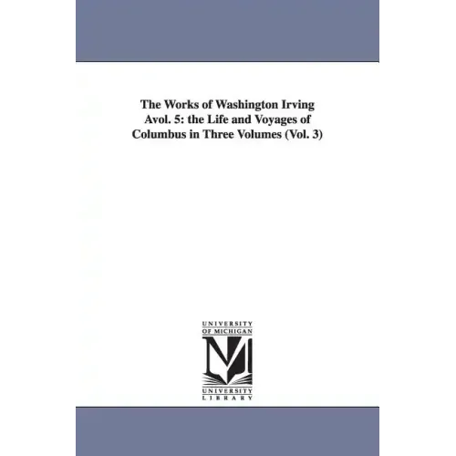 The Works of Washington Irving Avol. 5: The Life and Voyages of Columbus in Three Volumes (Vol. 3)