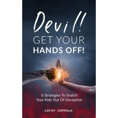 Devil! GET YOUR HANDS OFF!: 6 Strategies To Snatch Your Kids Out Of Deception