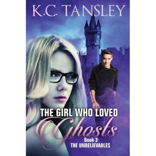 The Girl Who Loved Ghosts: The Unbelievables Book 3