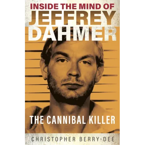Inside the Mind of Jeffrey Dahmer: The Cannibal Killer