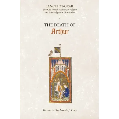 Lancelot-Grail: 7. the Death of Arthur: The Old French Arthurian Vulgate and Post-Vulgate in Translation