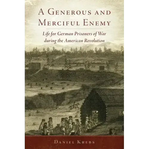 A Generous and Merciful Enemy: Life for German Prisoners of War During the American Revolution