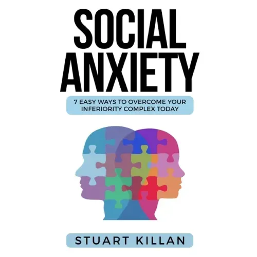 Social Anxiety: 7 Easy Ways to Overcome Your Inferiority Complex TODAY