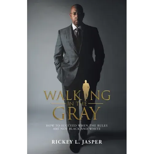 Walking in the Gray: How to Succeed When the Rules Are Not Black and White