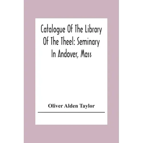 Catalogue Of The Library Of The Theel: Seminary In Andover, Mass